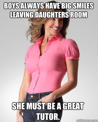 Boys always have big smiles leaving daughters room She must be a great tutor.  Oblivious Suburban Mom