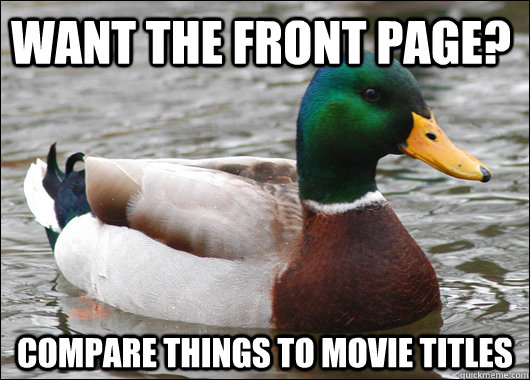 Want the front page? compare things to movie titles  Actual Advice Mallard