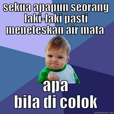 SEKUA APAPUN SEORANG LAKI-LAKI PASTI MENETESKAN AIR MATA  APA BILA DI COLOK Success Kid