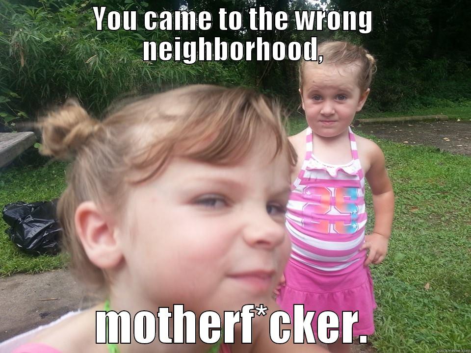 YOU CAME TO THE WRONG NEIGHBORHOOD, MOTHERF*CKER. Misc