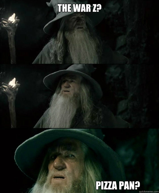 the war z? pizza pan?  No memory Gandalf
