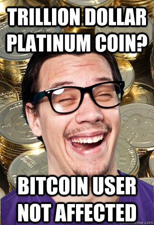 Trillion dollar platinum coin? bitcoin user not affected - Trillion dollar platinum coin? bitcoin user not affected  Bitcoin user not affected