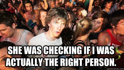 She was checking if I was actually the right person.  Sudden Clarity Clarence