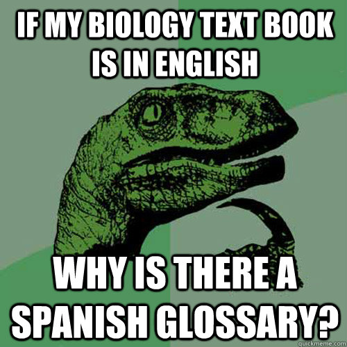 If my Biology text book is in English Why is there a Spanish glossary? - If my Biology text book is in English Why is there a Spanish glossary?  Philosoraptor