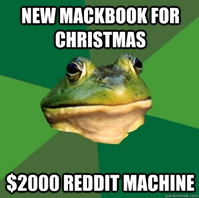 New mackbook for christmas $2000 Reddit machine  Foul Bachelor Frog