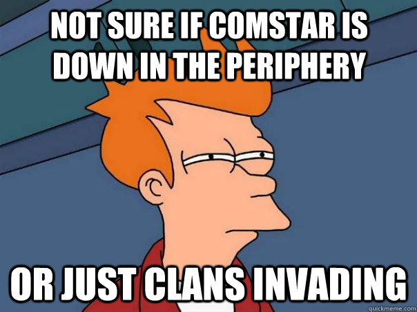 Not sure if ComStar is down in the periphery Or just clans invading  Futurama Fry
