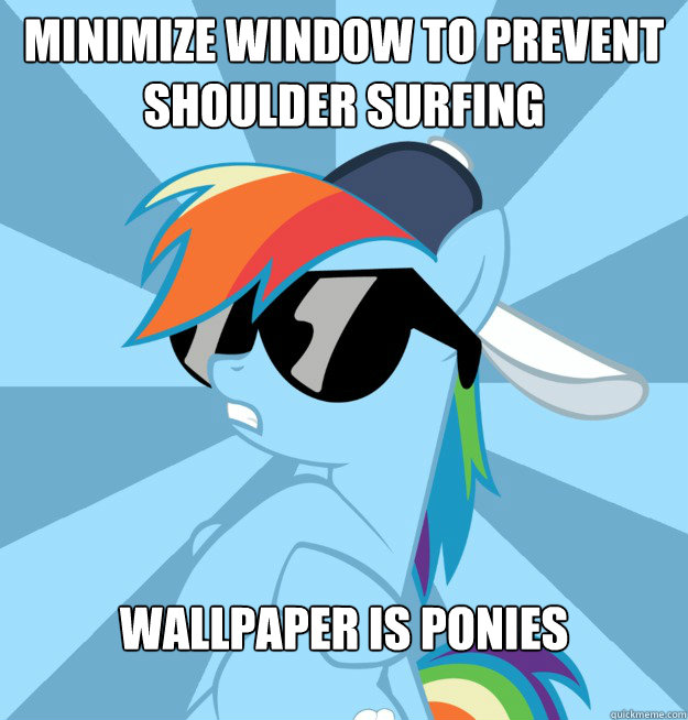 Minimize Window to prevent shoulder surfing Wallpaper is ponies  Socially Awesome Brony