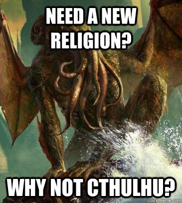 Need a new religion? Why not cthulhu?  