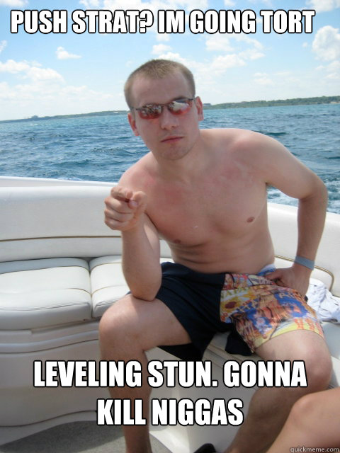 push strat? im going tort leveling stun. gonna kill niggas  