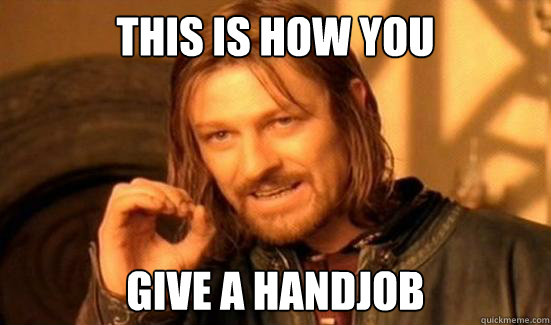 This is how you Give a handjob  Boromir