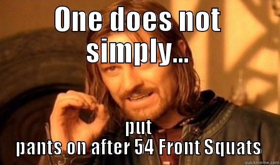 ONE DOES NOT SIMPLY... PUT PANTS ON AFTER 54 FRONT SQUATS Boromir