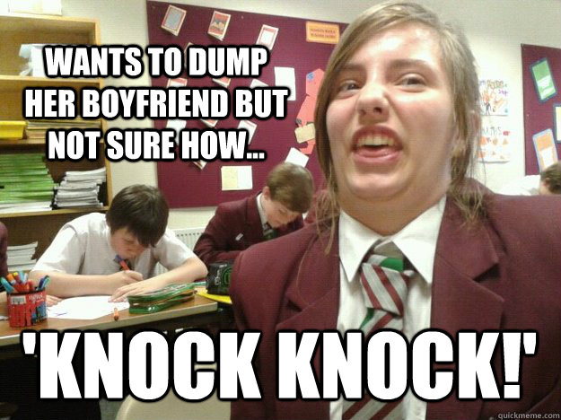 wants to dump her boyfriend but not sure how... 'knock knock!'  