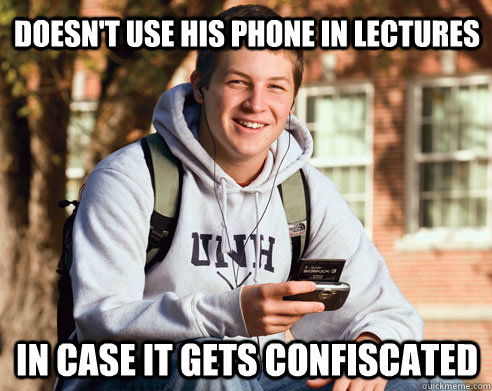 Doesn't use his phone in lectures in case it gets confiscated - Doesn't use his phone in lectures in case it gets confiscated  College Freshman