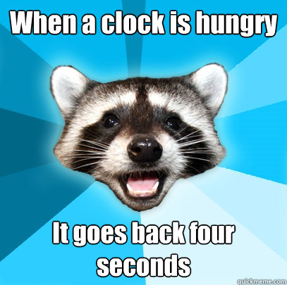 When a clock is hungry It goes back four seconds  Lame Pun Coon