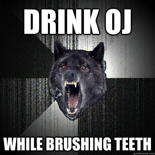 Drink OJ While Brushing Teeth  Insanity Wolf