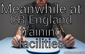 MEANWHILE AT  CR ENGLAND TRAINING FACILITIES Misc