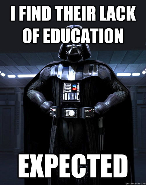I find their lack of education expected - I find their lack of education expected  Creation Vader