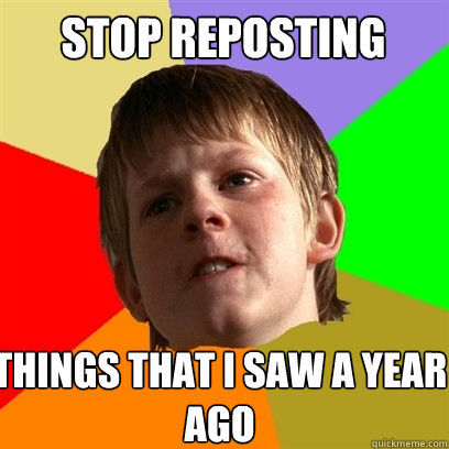 Stop reposting things that i saw a year ago - Stop reposting things that i saw a year ago  Angry School Boy