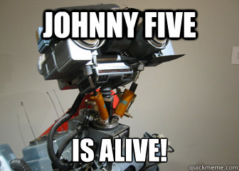 Johnny FIVE IS ALIVE!  