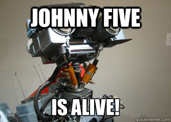 Johnny FIVE IS ALIVE! - Johnny FIVE IS ALIVE!  Johnny 5 Short Circuit