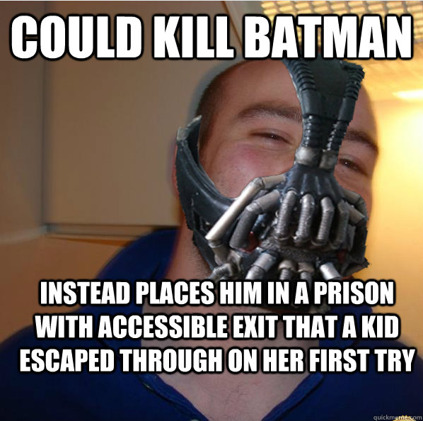 could kill batman instead places him in a prison with accessible exit that a kid escaped through on her first try  Almost Good Guy Bane