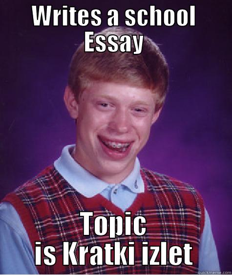 WRITES A SCHOOL ESSAY TOPIC IS KRATKI IZLET Bad Luck Brian