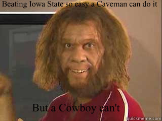 Beating Iowa State so easy a Caveman can do it But a Cowboy can't  Caveman