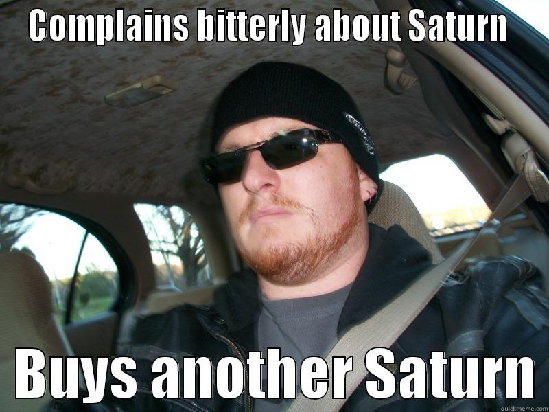 COMPLAINS BITTERLY ABOUT SATURN    BUYS ANOTHER SATURN Misc
