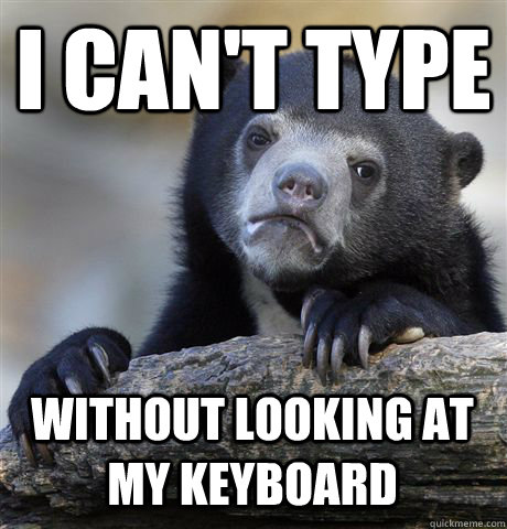 I can't type without looking at my keyboard  Confession Bear