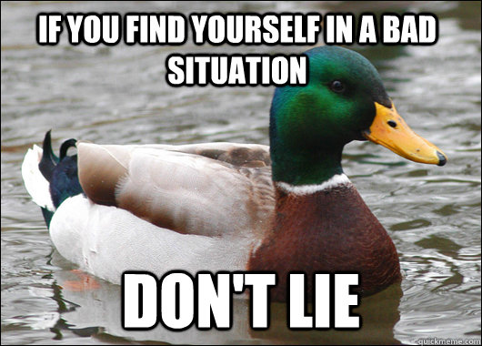 If you find yourself in a bad situation Don't Lie  Actual Advice Mallard