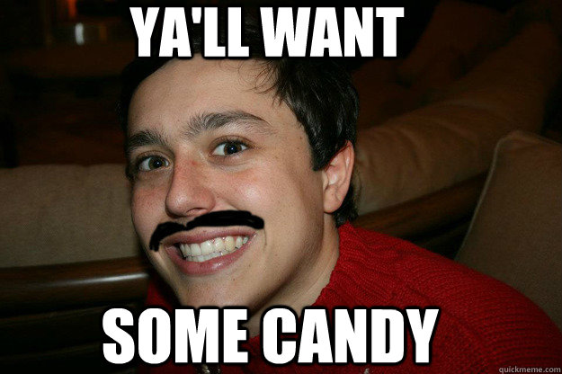 Ya'll want some candy  Ale the Pedophile