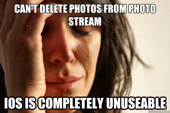 Can't delete photos from Photo Stream iOS is completely unuseable  First World Problems