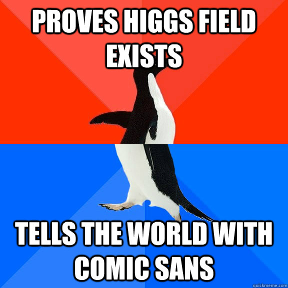 proves higgs field exists tells the world with comic sans  Socially Awesome Awkward Penguin