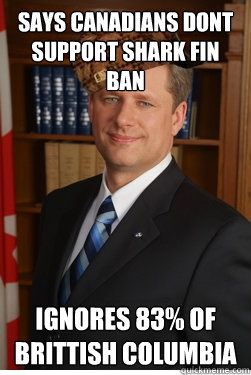 Says Canadians dont support Shark Fin Ban Ignores 83% of brittish columbia  Scumbag harper