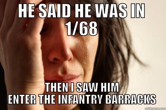 HE SAID HE WAS IN 1/68 THEN I SAW HIM ENTER THE INFANTRY BARRACKS First World Problems