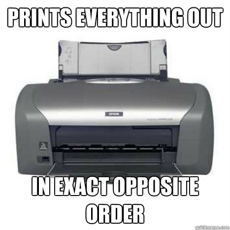 Prints everything out In Exact opposite order  Scumbag Printer