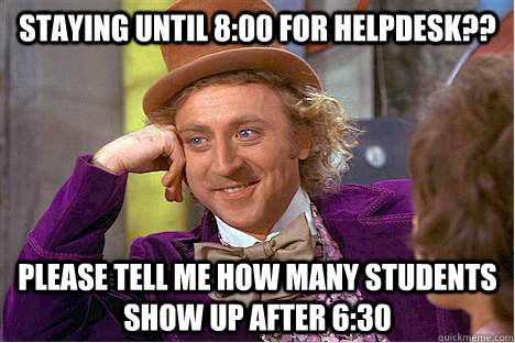 Staying Until 8:00 for HelpDesk?? Please tell me how many students show up after 6:30   