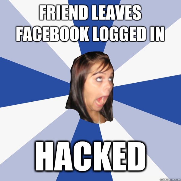 Friend leaves Facebook logged in Hacked  Annoying Facebook Girl
