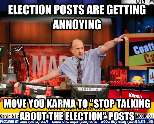 Election Posts are getting annoying move you karma to 