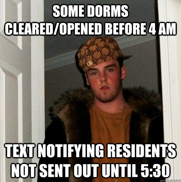 some dorms cleared/opened before 4 am Text notifying residents not sent out until 5:30  Scumbag Steve
