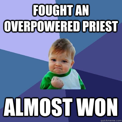 Fought an  overpowered PRiest Almost Won  Success Kid