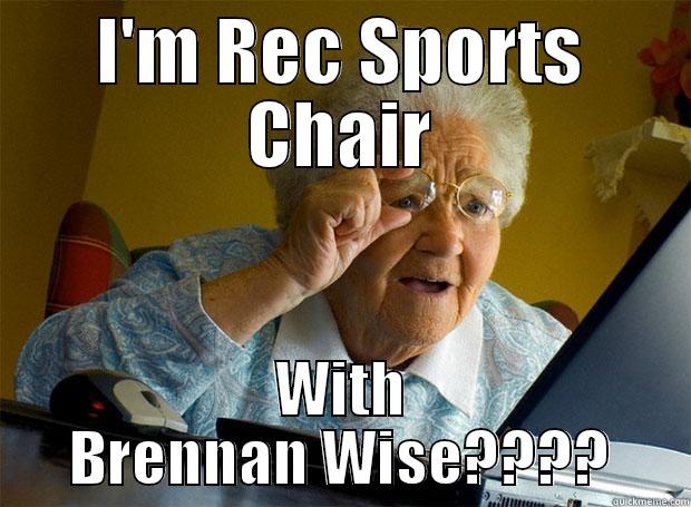 I'M REC SPORTS CHAIR WITH BRENNAN WISE???? Grandma finds the Internet