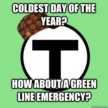 Coldest day of the year? How about a green line emergency?  