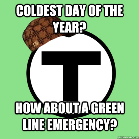 Coldest day of the year? How about a green line emergency? - Coldest day of the year? How about a green line emergency?  Scumbag MBTA