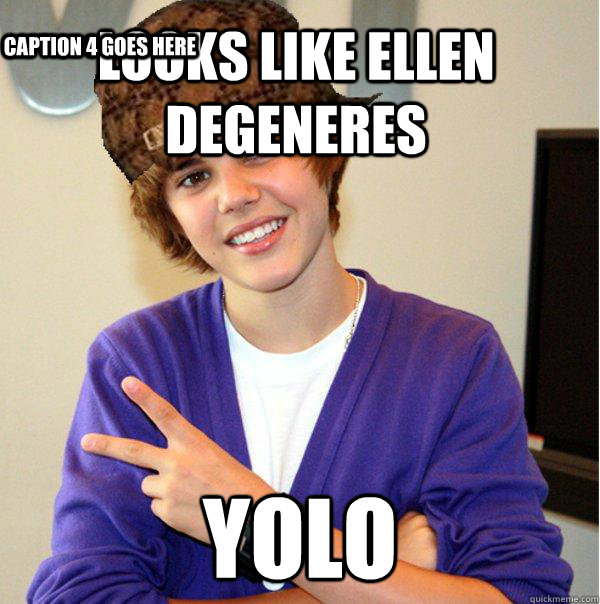 looks like ellen degeneres yolo Caption 3 goes here Caption 4 goes here  Scumbag Beiber
