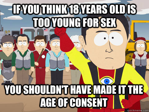 if you think 18 years old is too young for sex You shouldn't have made it the age of consent  Captain Hindsight