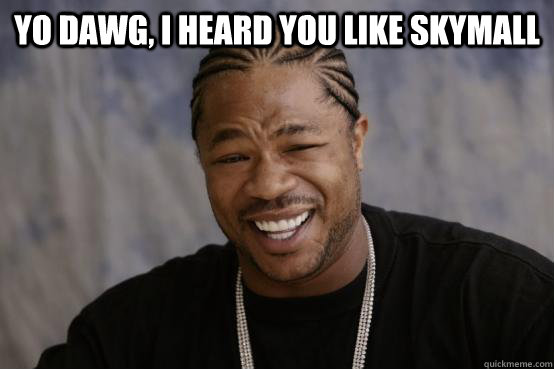 Yo Dawg, I heard you like skymall   YO DAWG