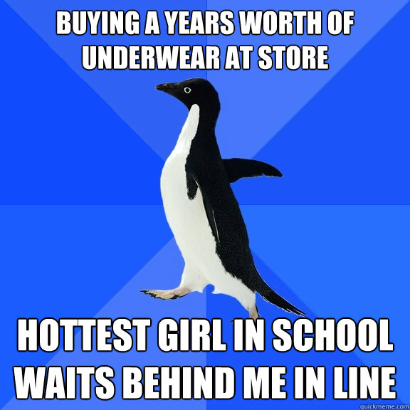 buying a years worth of underwear at store Hottest girl in school waits behind me in line  Socially Awkward Penguin