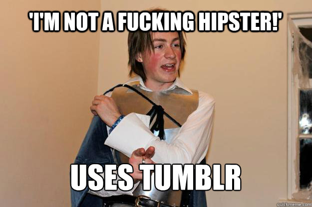 'I'm not a fucking hipster!' uses tumblr  