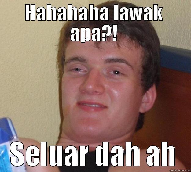 HAHAHAHA LAWAK APA?! SELUAR DAH AH 10 Guy